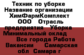 Техник по уборке › Название организации ­ ХимФармКомплект, ООО › Отрасль предприятия ­ Уборка › Минимальный оклад ­ 20 000 - Все города Работа » Вакансии   . Самарская обл.,Самара г.